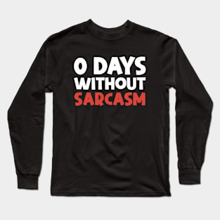 0 DAYS WITHOUT SARCASM Long Sleeve T-Shirt